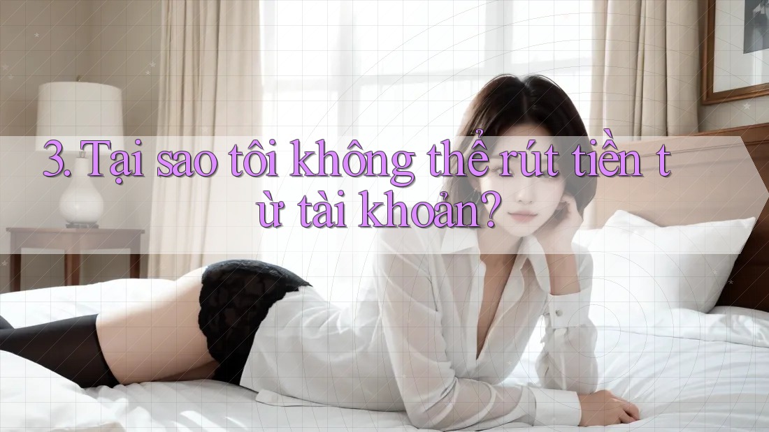 3. Tại sao tôi không thể rút tiền từ tài khoản?