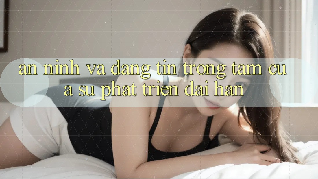 An ninh Và Đáng tin: Trọng Tâm Của Sự Phát Triển Dài hạn An ninh Và Đáng tin: Trọng Tâm Của Sự Phát Triển Dài hạn