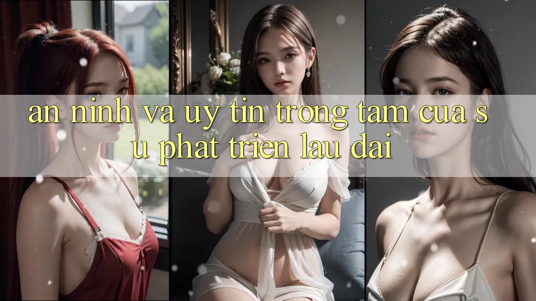 An ninh Và Uy tín: Trọng Tâm Của Sự Phát Triển Lâu dài