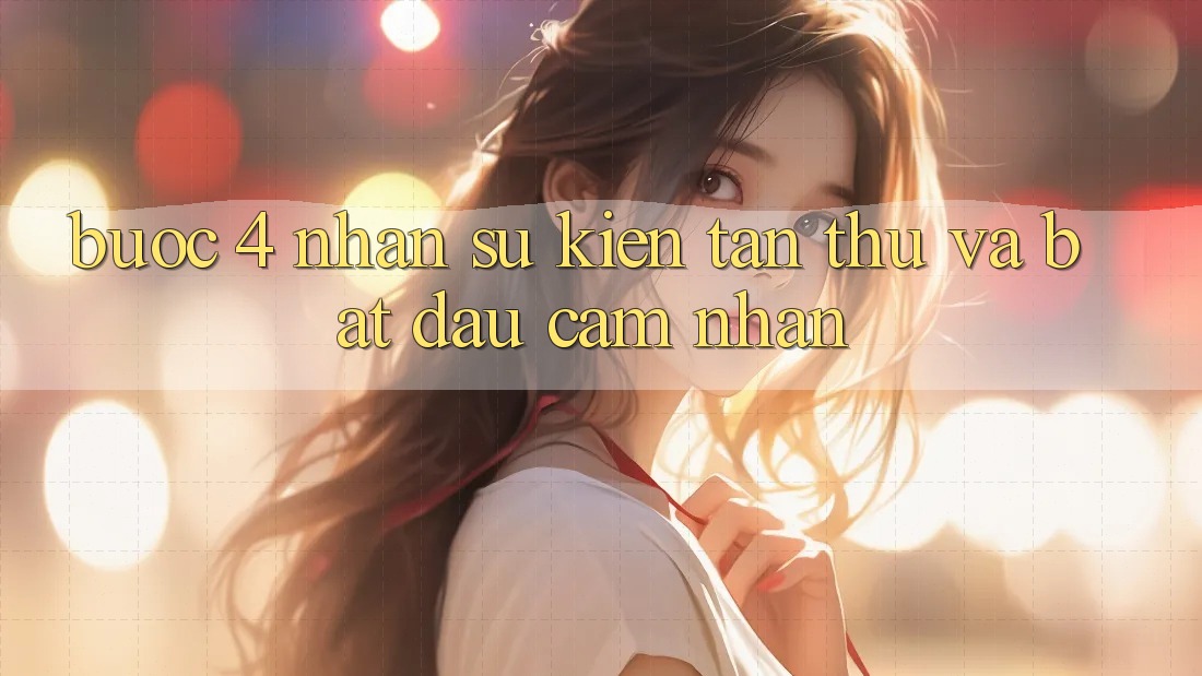 Bước 4: Nhận sự kiện tân thủ và bắt đầu cảm nhận Bước 4: Nhận sự kiện tân thủ và bắt đầu cảm nhận
