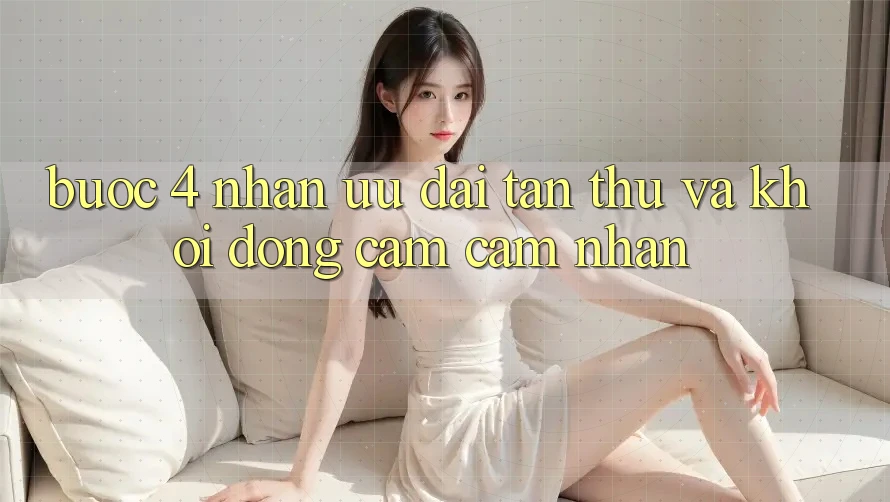 Bước 4: Nhận ưu đãi tân thủ và khởi động cảm cảm nhận Bước 4: Nhận ưu đãi tân thủ và khởi động cảm cảm nhận
