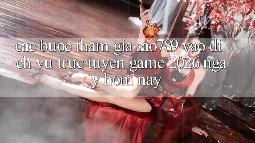 Các bước Tham Gia sao789 - Vào Dịch vụ trực tuyến Game 2026 - Ngay Hôm Nay