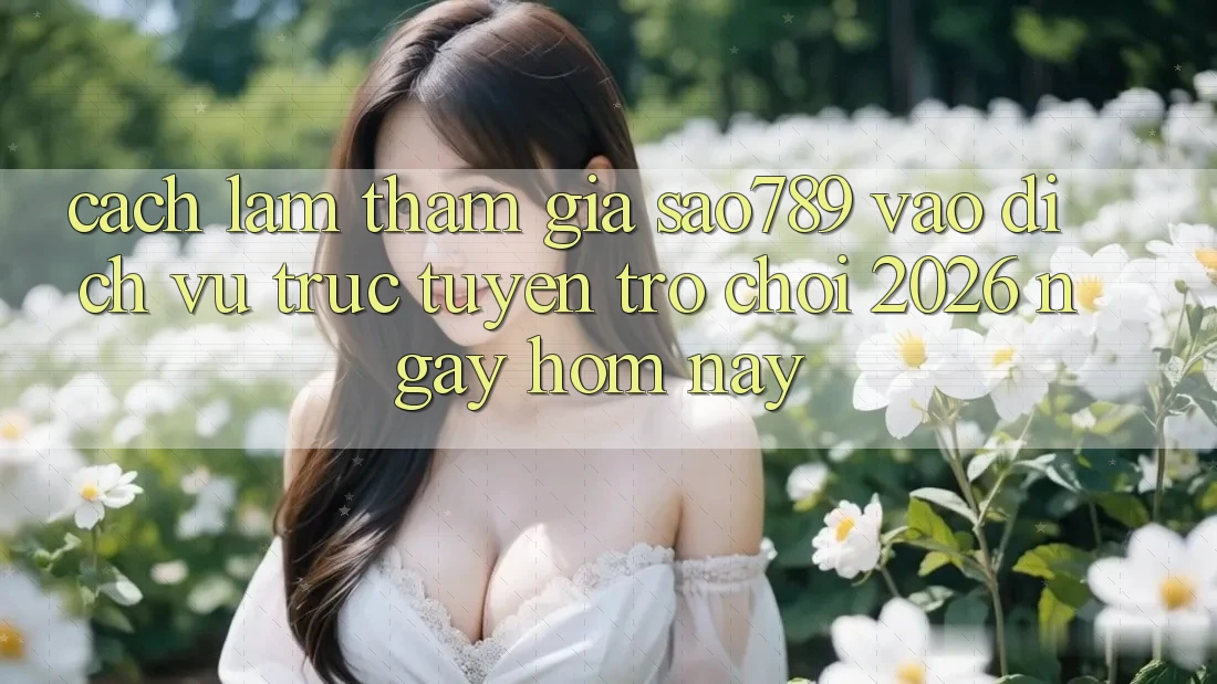 Cách làm Tham Gia sao789 - Vào Dịch vụ trực tuyến Trò chơi 2026 - Ngay Hôm Nay Cách làm Tham Gia sao789 - Vào Dịch vụ trực tuyến Trò chơi 2026 - Ngay Hôm Nay