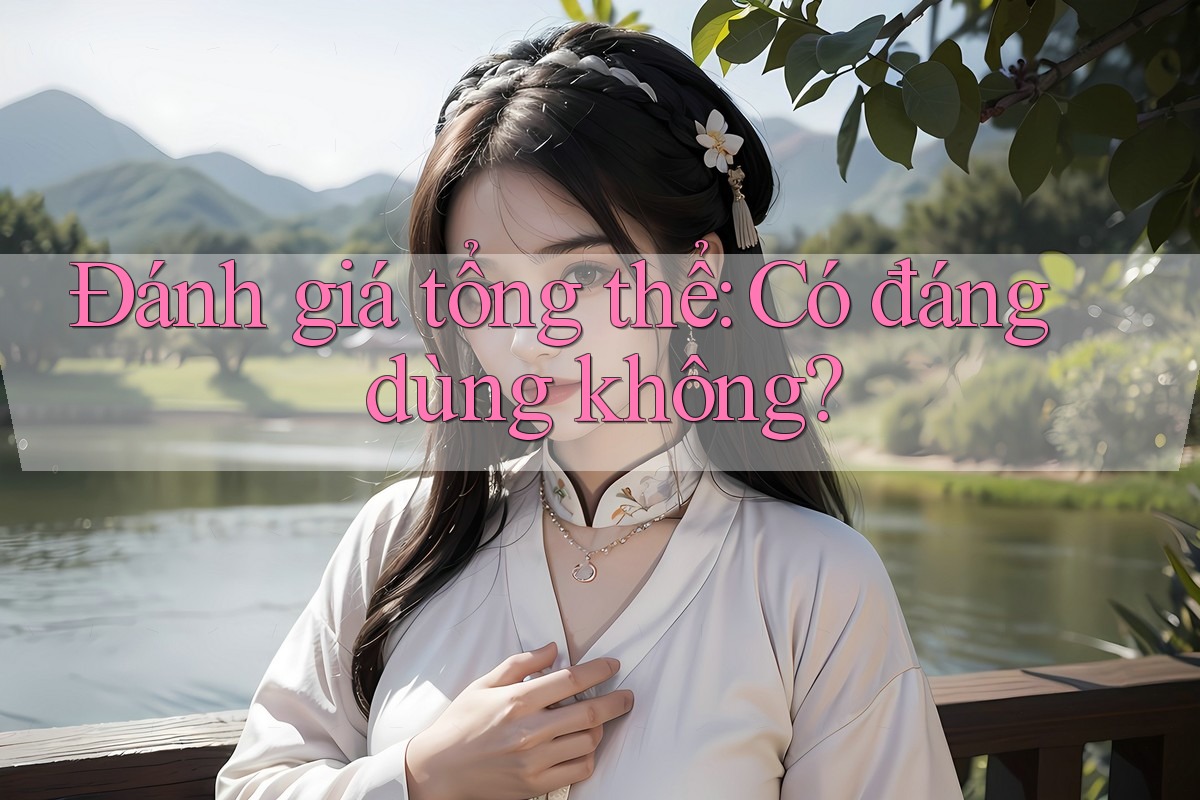 Đánh giá tổng thể: Có đáng dùng không?