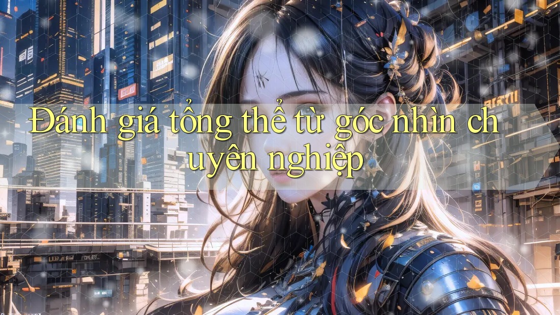 Đánh giá tổng thể từ góc nhìn chuyên nghiệp