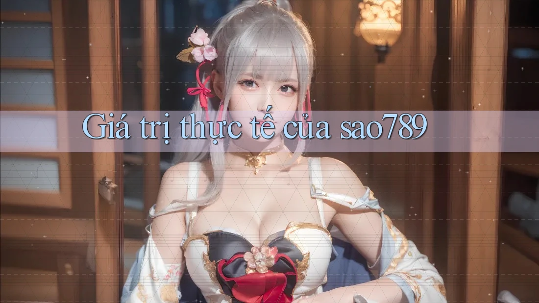 Giá trị thực tế của sao789