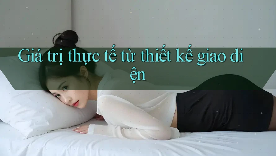 Giá trị thực tế từ thiết kế giao diện Giá trị thực tế từ thiết kế giao diện