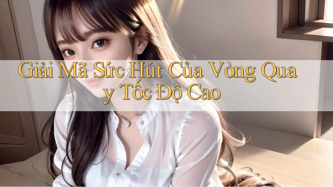 Giải Mã Sức Hút Của Vòng Quay Tốc Độ Cao