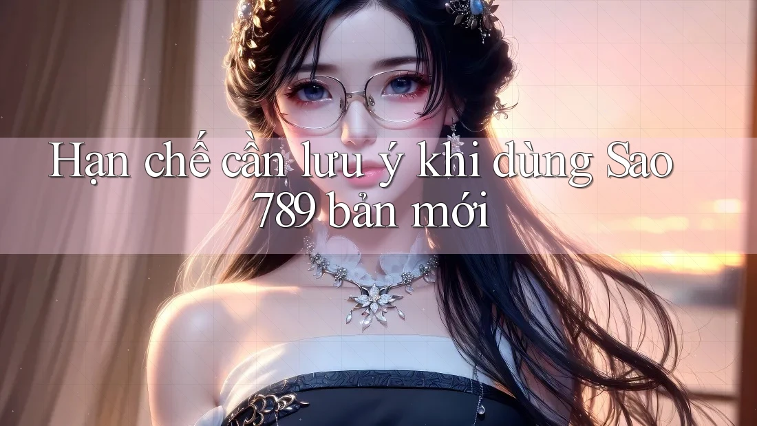Hạn chế cần lưu ý khi dùng Sao789 bản mới Hạn chế cần lưu ý khi dùng Sao789 bản mới
