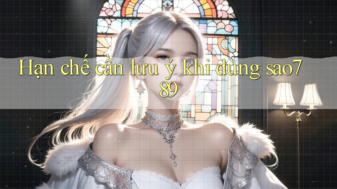Hạn chế cần lưu ý khi dùng sao789
