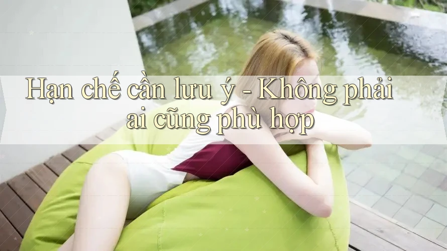 Hạn chế cần lưu ý - Không phải ai cũng phù hợp