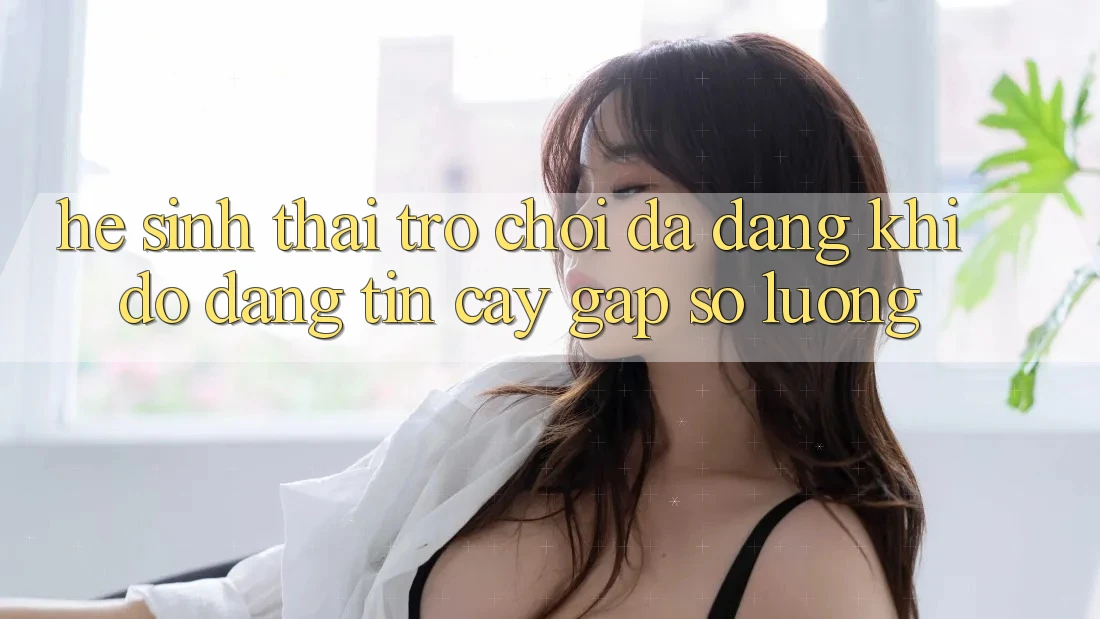 Hệ Sinh Thái Trò Chơi Đa Dạng: Khi Độ đáng tin cậy Gặp Số Lượng Hệ Sinh Thái Trò Chơi Đa Dạng: Khi Độ đáng tin cậy Gặp Số Lượng