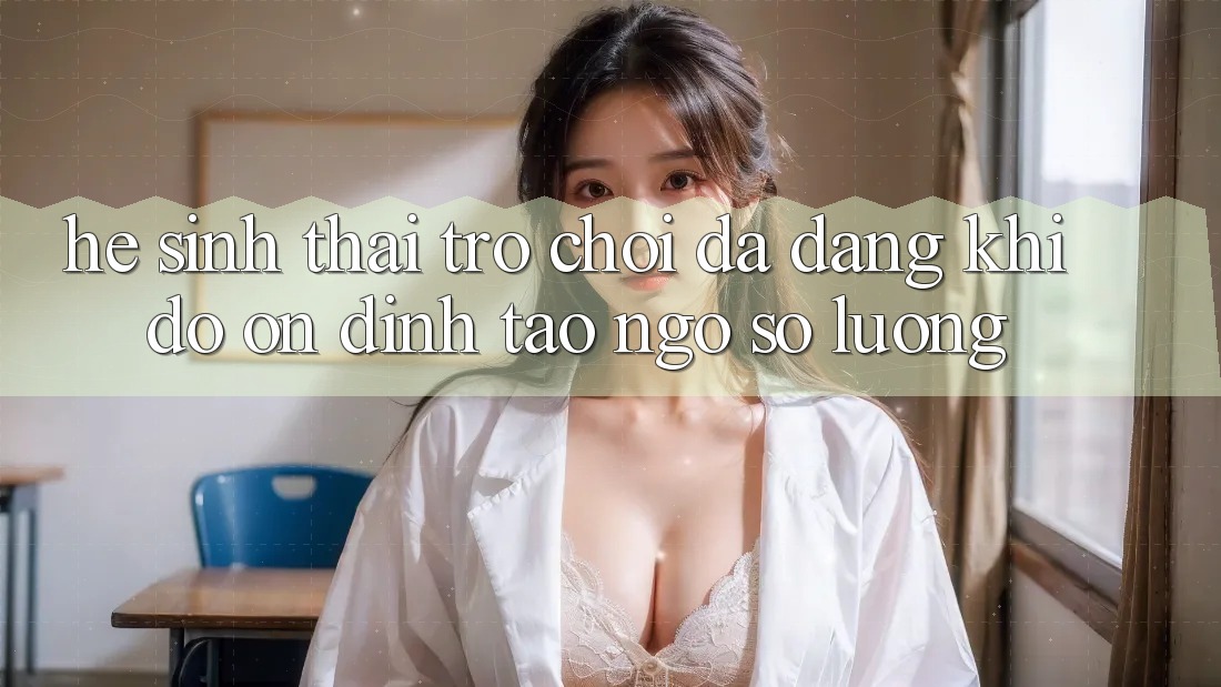 Hệ Sinh Thái Trò Chơi Đa Dạng: Khi Độ ổn định Tao ngộ Số Lượng Hệ Sinh Thái Trò Chơi Đa Dạng: Khi Độ ổn định Tao ngộ Số Lượng