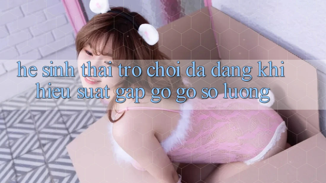 Hệ Sinh Thái Trò Chơi Đa Dạng: Khi Hiệu suất Gặp gỡ Gỡ Số Lượng Hệ Sinh Thái Trò Chơi Đa Dạng: Khi Hiệu suất Gặp gỡ Gỡ Số Lượng