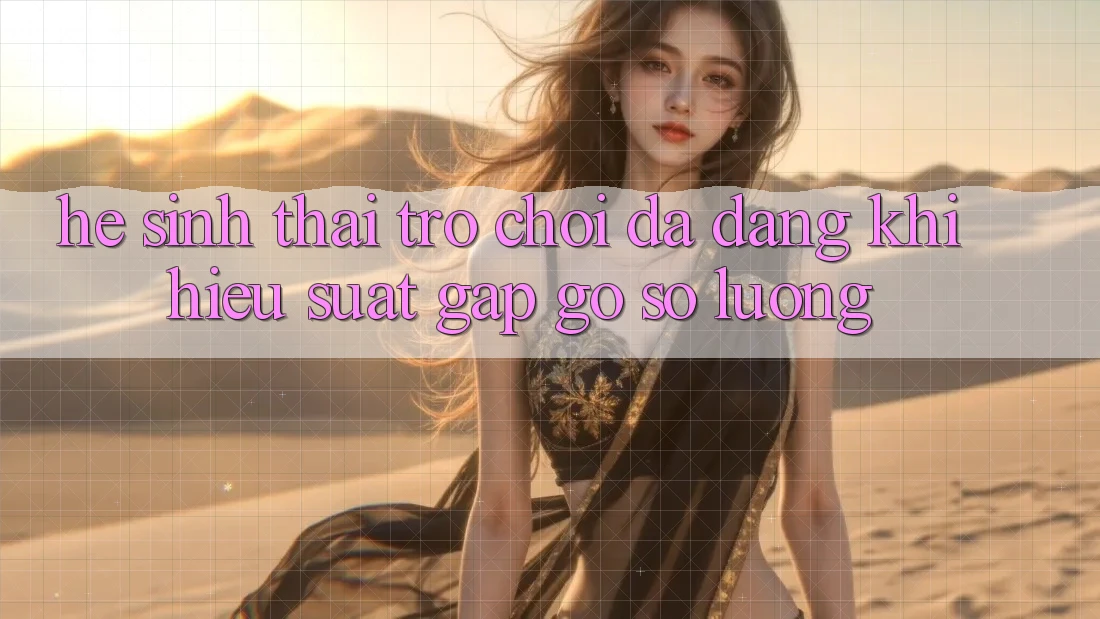 Hệ Sinh Thái Trò Chơi Đa Dạng: Khi Hiệu suất Gặp Gỡ Số Lượng