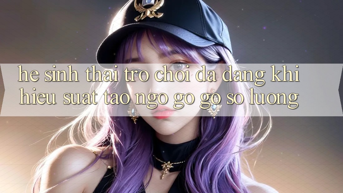 Hệ Sinh Thái Trò Chơi Đa Dạng: Khi Hiệu suất Tao ngộ gỡ Gỡ Số Lượng Hệ Sinh Thái Trò Chơi Đa Dạng: Khi Hiệu suất Tao ngộ gỡ Gỡ Số Lượng