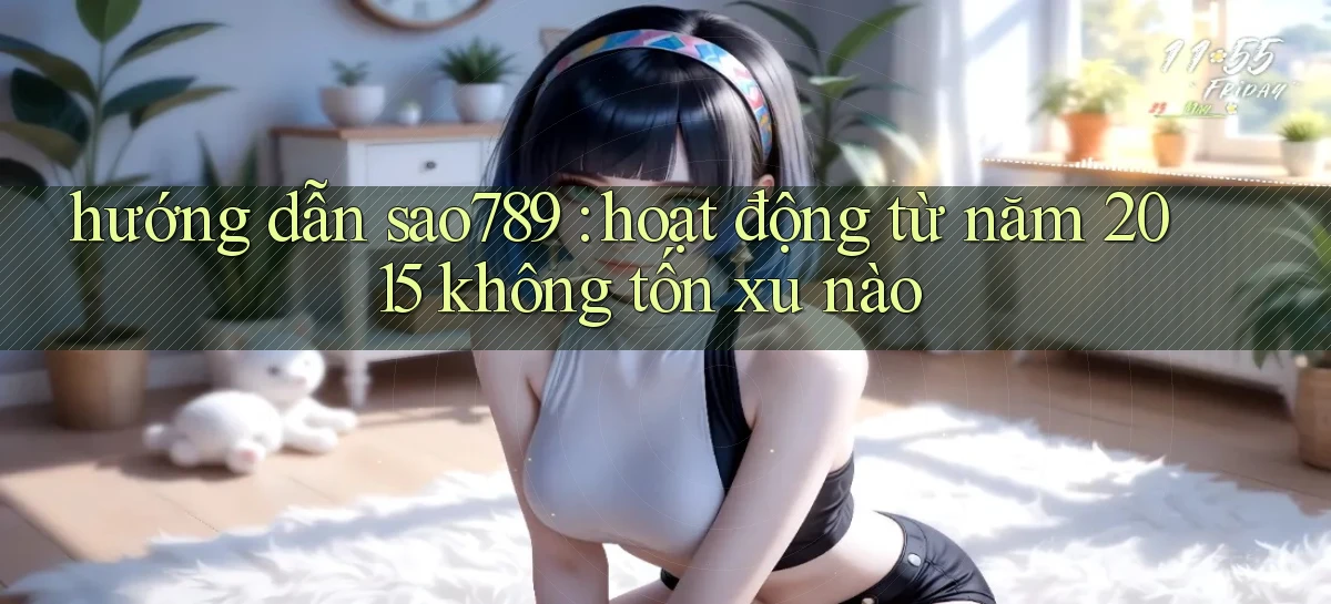 hướng dẫn sao789 hoạt động từ năm 2015 không tốn xu nào