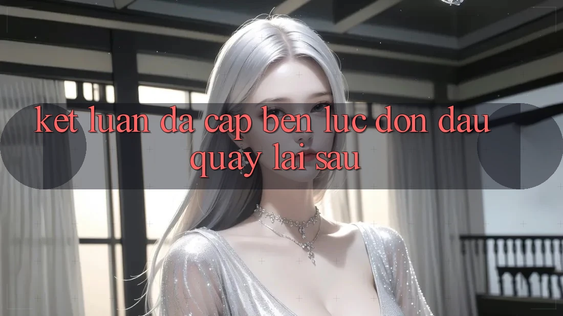 Kết Luận: Đã Cập bến Lúc Đón Đầu Quay lại sau Kết Luận: Đã Cập bến Lúc Đón Đầu Quay lại sau