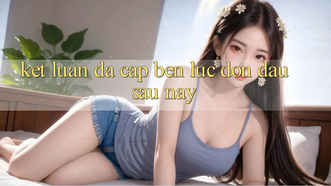 Kết Luận: Đã Cập bến Lúc Đón Đầu Sau này