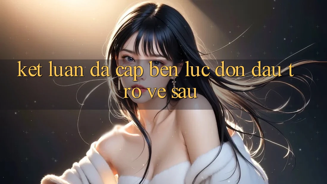 Kết Luận: Đã Cập bến Lúc Đón Đầu Trở về sau