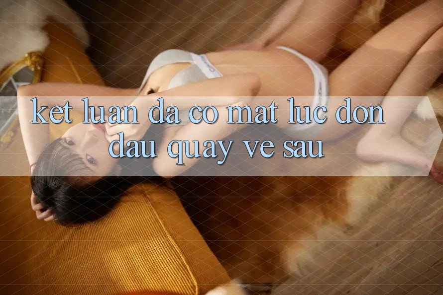 Kết Luận: Đã Có mặt Lúc Đón Đầu Quay về sau