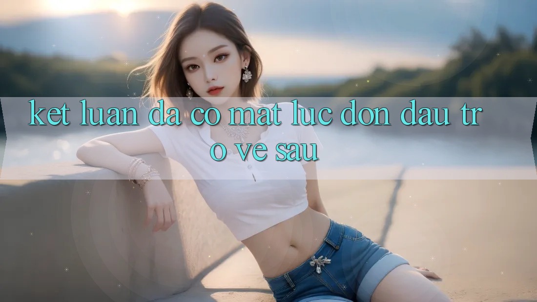 Kết Luận: Đã Có mặt Lúc Đón Đầu Trở về sau