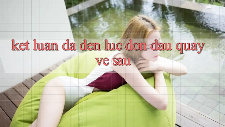 Kết Luận: Đã Đến Lúc Đón Đầu Quay về sau Kết Luận: Đã Đến Lúc Đón Đầu Quay về sau