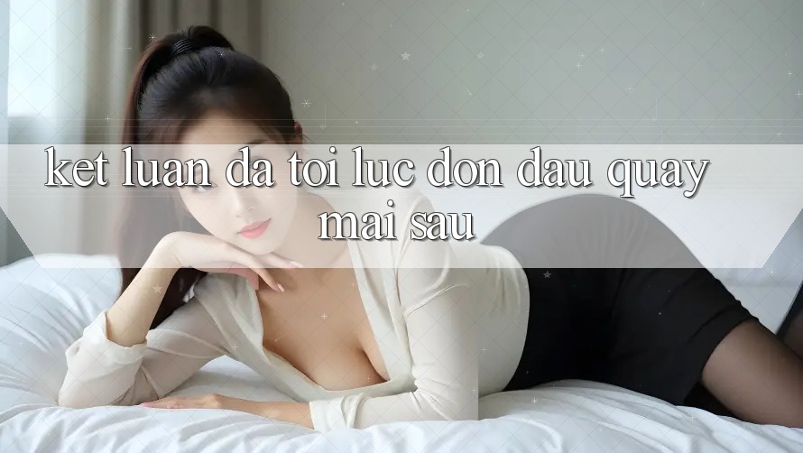 Kết Luận: Đã Tới Lúc Đón Đầu Quay mai sau
