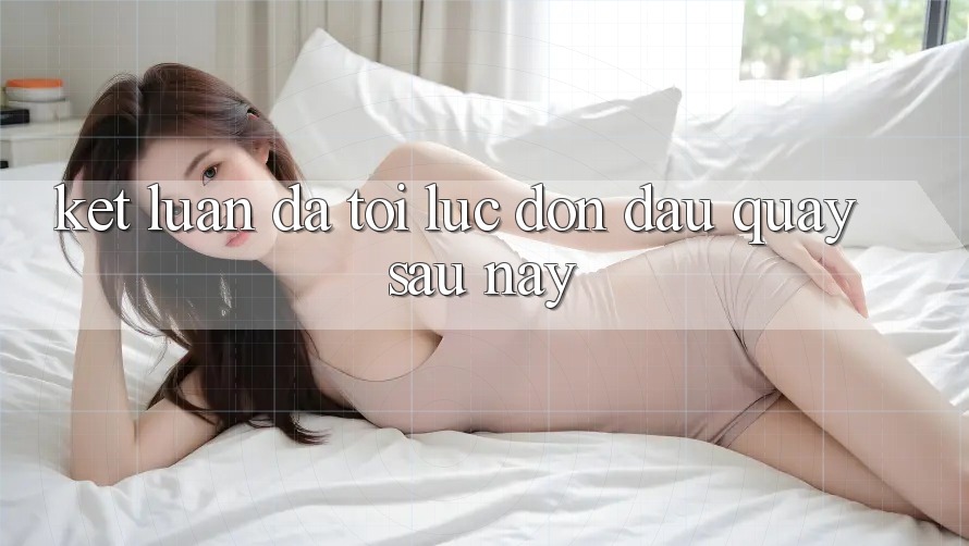 Kết Luận: Đã Tới Lúc Đón Đầu Quay sau này
