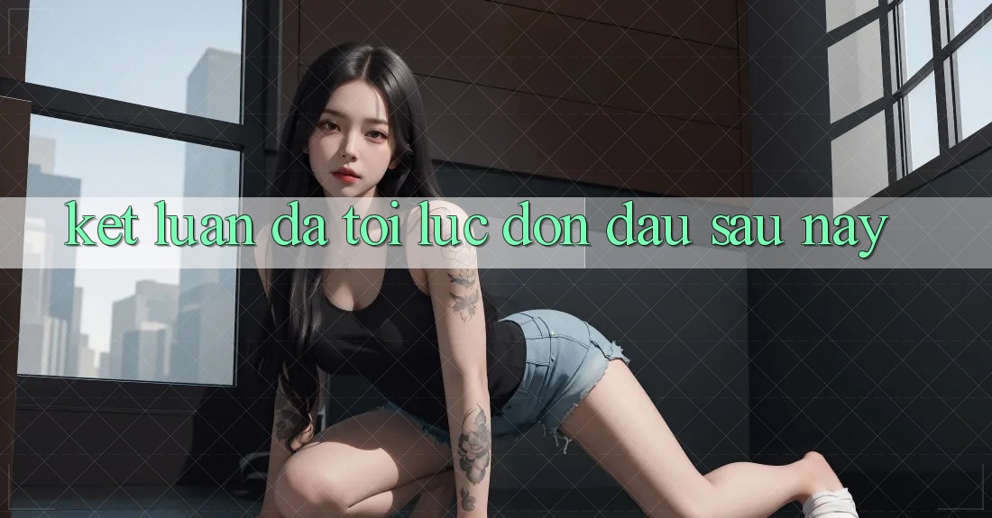 Kết Luận: Đã Tới Lúc Đón Đầu Sau này