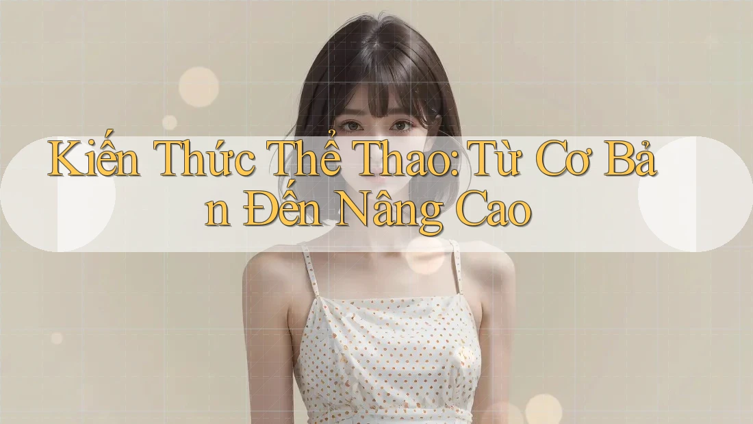 Kiến Thức Thể Thao: Từ Cơ Bản Đến Nâng Cao