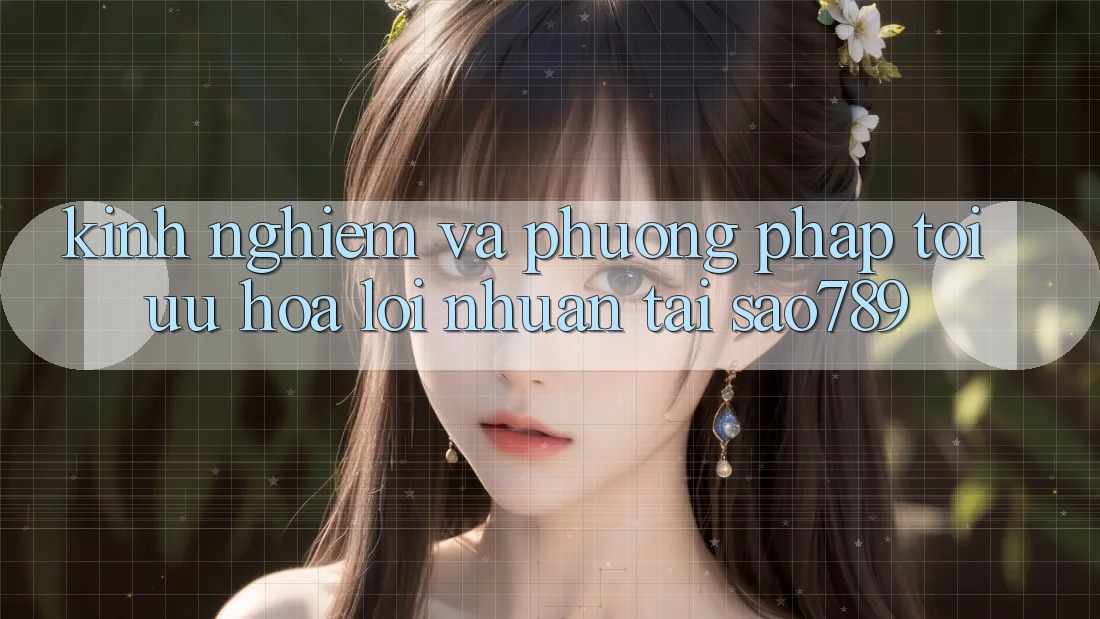 Kinh nghiệm Và Phương pháp Tối Ưu Hóa Lợi Nhuận Tại sao789 Kinh nghiệm Và Phương pháp Tối Ưu Hóa Lợi Nhuận Tại sao789