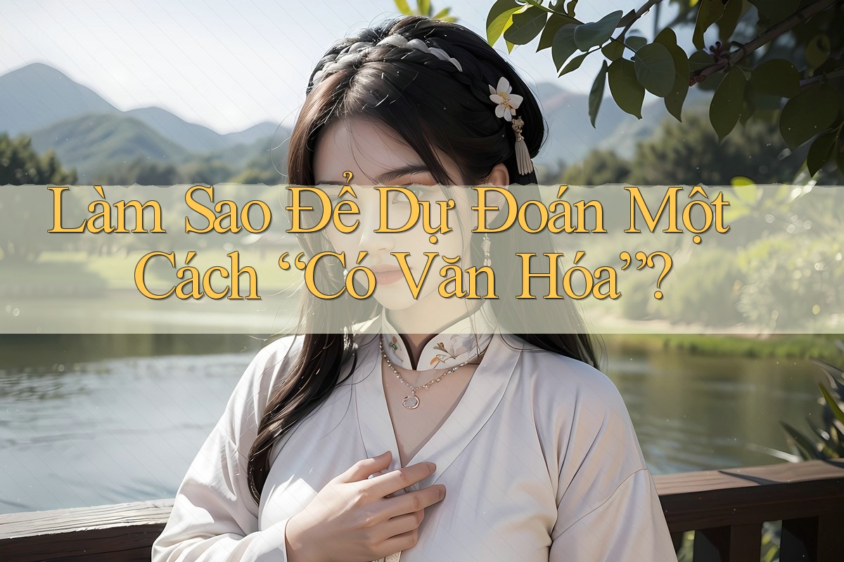 Làm Sao Để Dự Đoán Một Cách “Có Văn Hóa”?