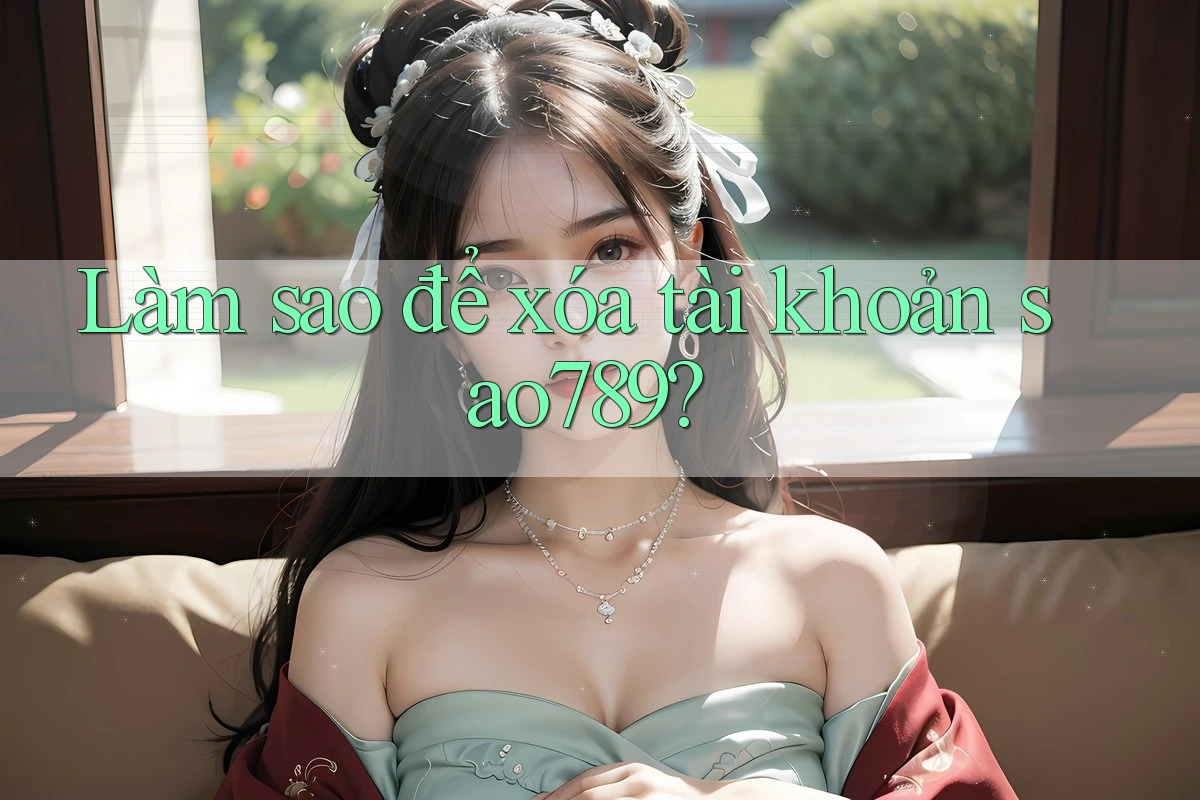 Làm sao để xóa tài khoản sao789?