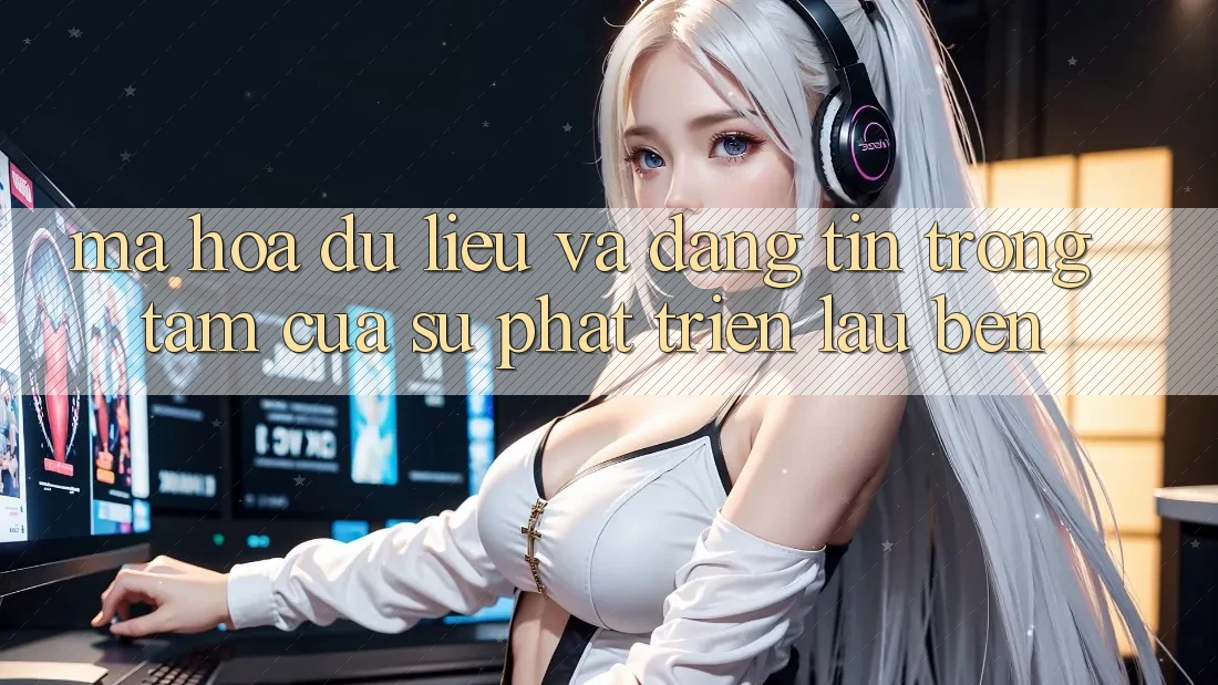 Mã hóa dữ liệu Và Đáng tin: Trọng Tâm Của Sự Phát Triển Lâu bền