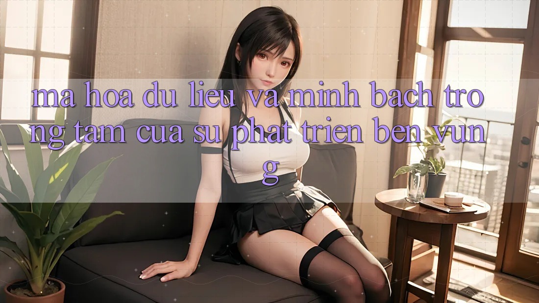 Mã hóa dữ liệu Và Minh Bạch: Trọng Tâm Của Sự Phát Triển Bền Vững Mã hóa dữ liệu Và Minh Bạch: Trọng Tâm Của Sự Phát Triển Bền Vững
