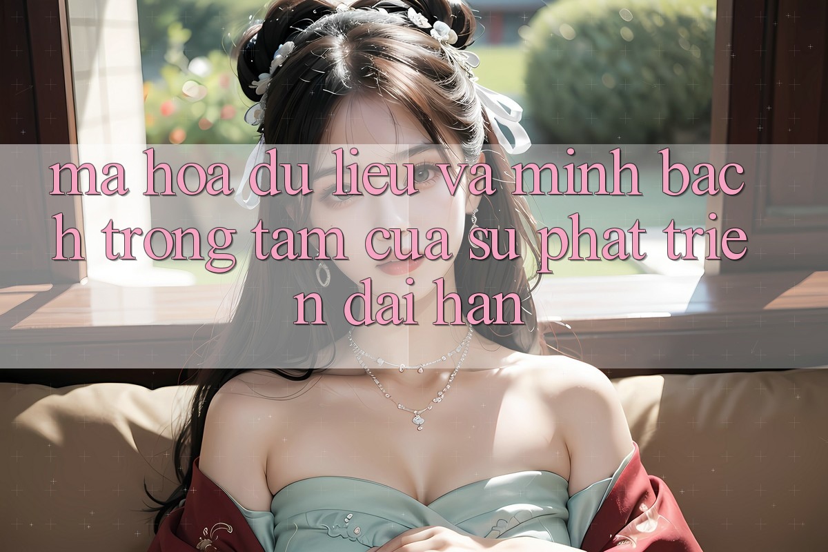 Mã hóa dữ liệu Và Minh Bạch: Trọng Tâm Của Sự Phát Triển Dài hạn