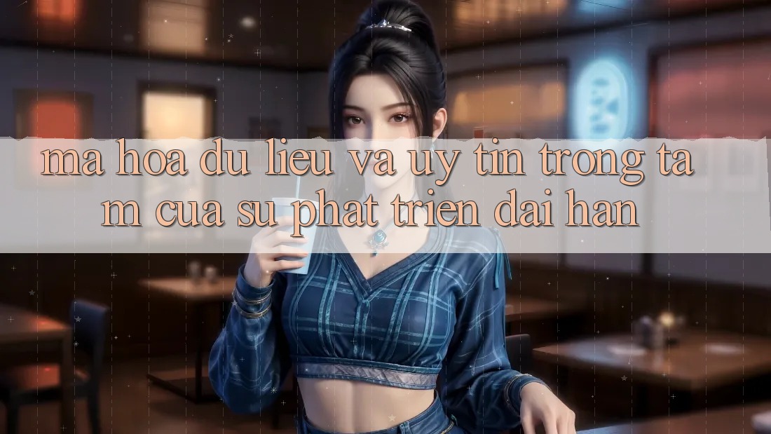 Mã hóa dữ liệu Và Uy tín: Trọng Tâm Của Sự Phát Triển Dài hạn Mã hóa dữ liệu Và Uy tín: Trọng Tâm Của Sự Phát Triển Dài hạn