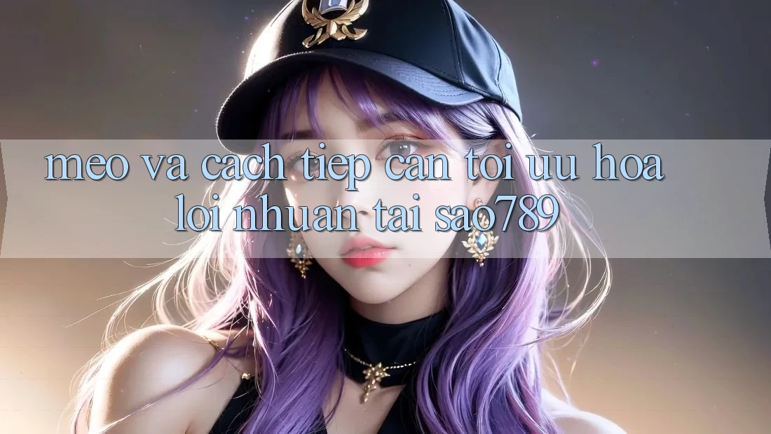 Mẹo Và Cách tiếp cận Tối Ưu Hóa Lợi Nhuận Tại sao789