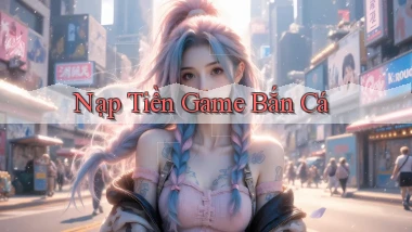 Nạp tiền Game bắn cá