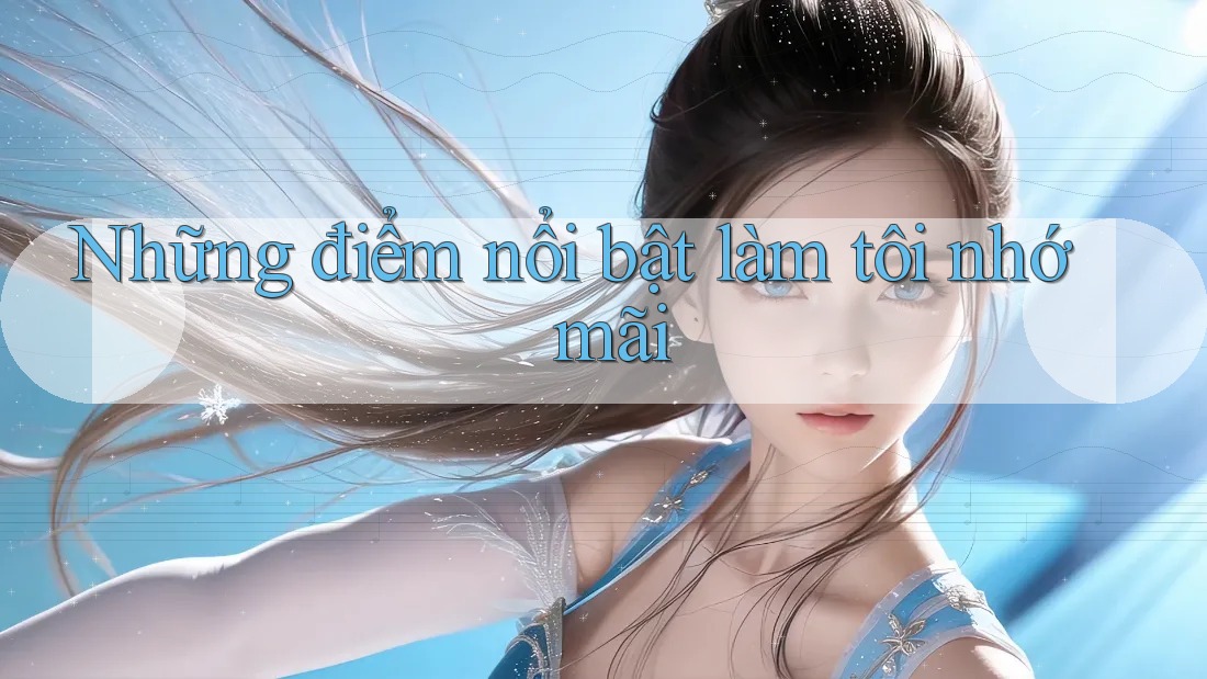Những điểm nổi bật làm tôi nhớ mãi Những điểm nổi bật làm tôi nhớ mãi