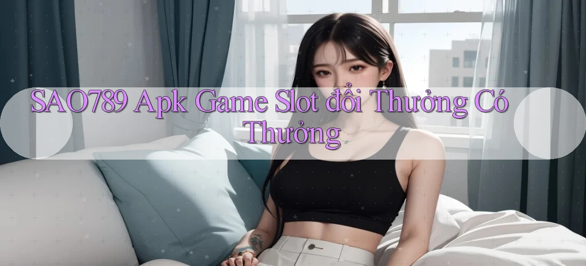 sao789  apk game slot đổi thưởng có thưởng