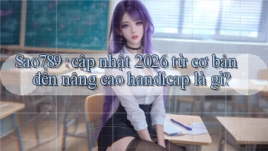 Sao789 cập nhật 2026 từ cơ bản đến nâng cao handicap là gì