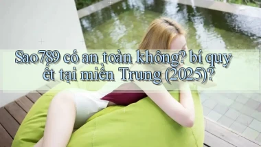 Sao789 có an toàn không bí quyết tại miền Trung (2025)