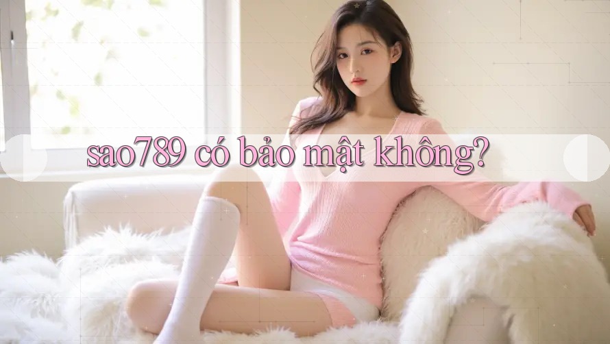 sao789 có bảo mật không?
