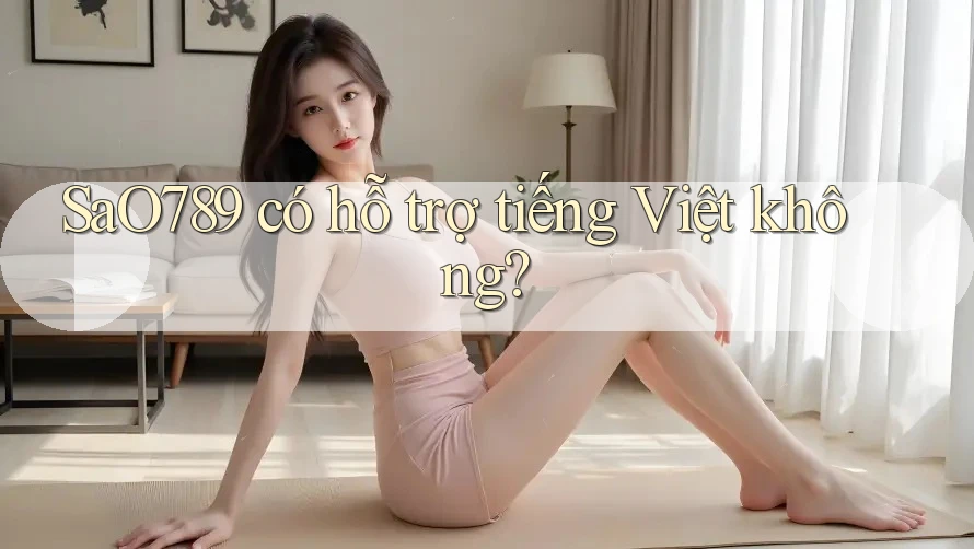 SaO789 có hỗ trợ tiếng Việt không?