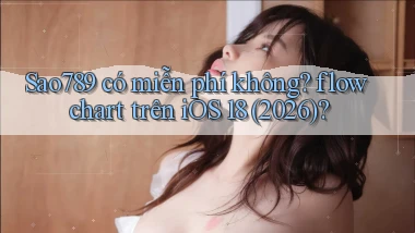 Sao789 có miễn phí không flowchart trên iOS 18 (2026)
