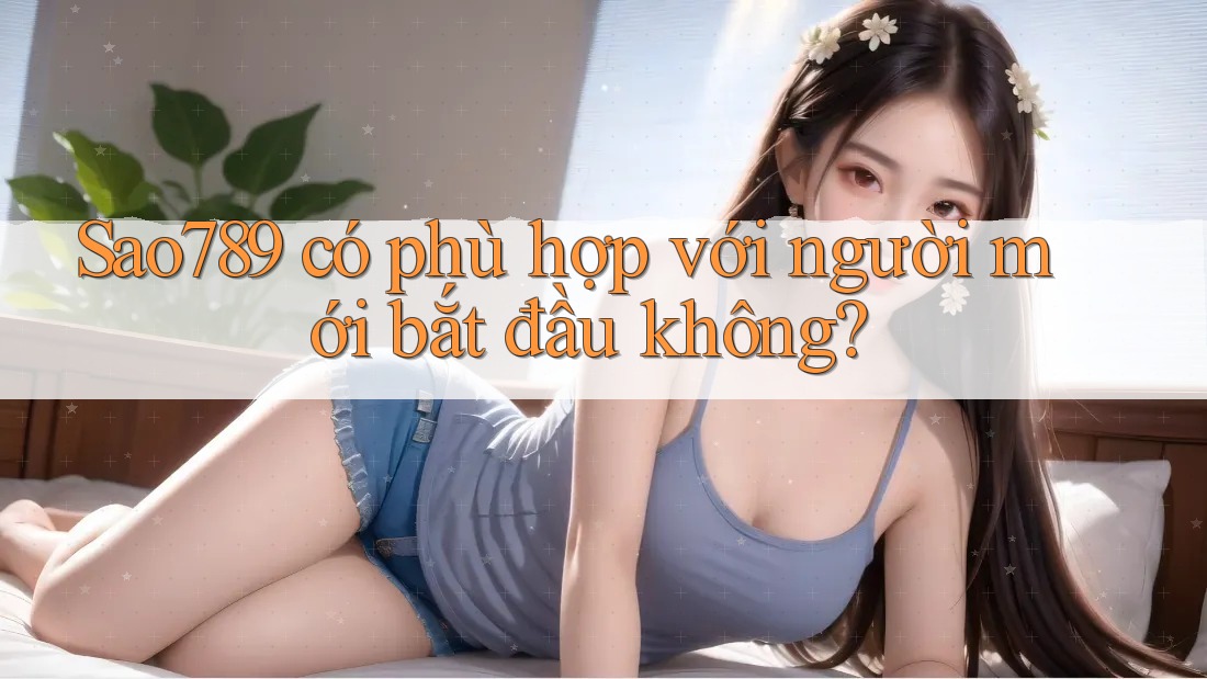 sao789 có phù hợp với người mới bắt đầu không? sao789 có phù hợp với người mới bắt đầu không?