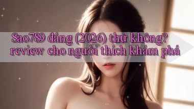 Sao789 đáng (2026) thử không review cho người thích khám phá