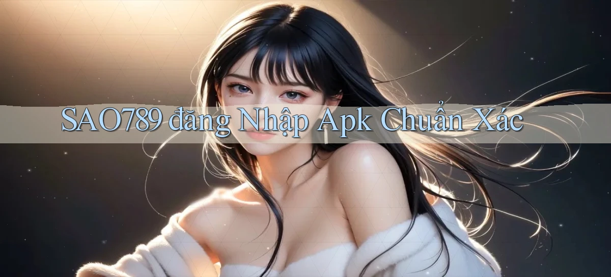 sao789  đăng nhập apk chuẩn xác